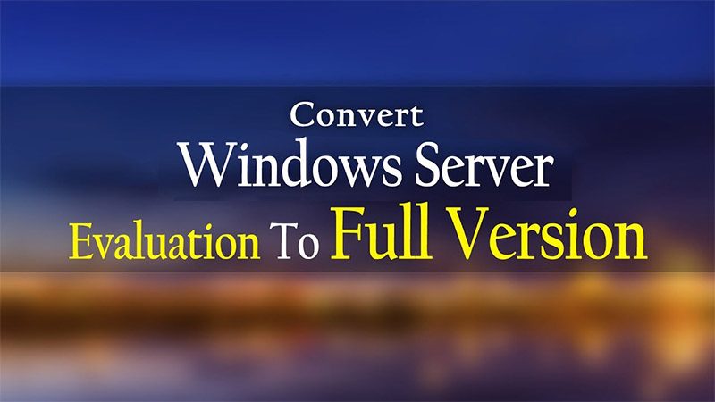 Hướng Dẫn Nâng Cấp Windows Server Evaluation lên Full Version