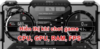 Cách Hiển Thị Thông Số CPU, GPU, RAM, FPS,… Khi Chơi Game Cách Hiển Thị Thông Số CPU, GPU, RAM, FPS,... Khi Chơi Game