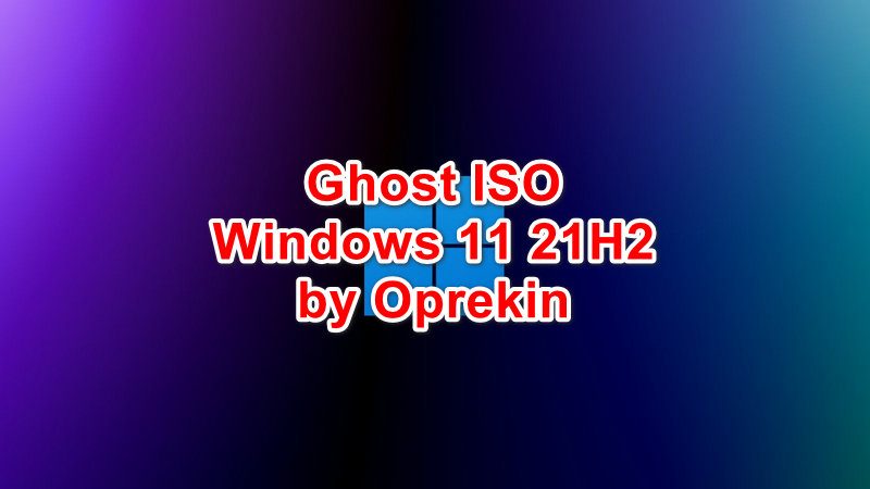 Tải Ghost Windows 11 21H2 ISO By Oprekin