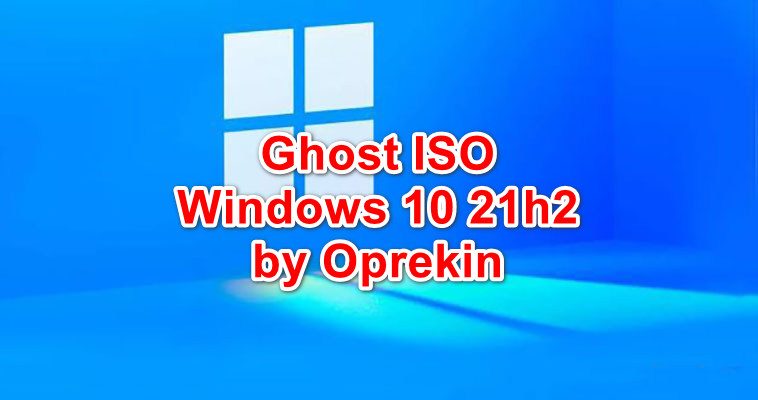 Tải Ghost Windows 10 21H2 ISO By Oprekin