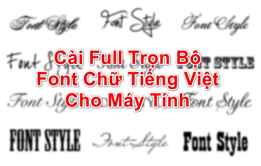Hướng Dẫn Cài Trọn Bộ Font Chữ Tiếng Việt Cho Máy Tính