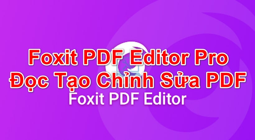 Foxit PDF Editor Pro - Phần Mềm Đọc Tạo Chỉnh Sửa PDF