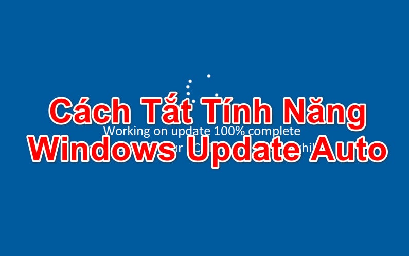 Hướng Dẫn Tắt Tính Năng Tự Động Cập Nhật Windows Update